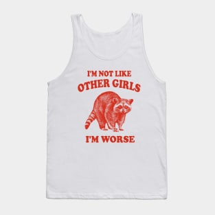 I'm Not Like Other Girls, I'm Worse T Shirt, Raccoon T Shirt, Weird T Shirt, Meme T Shirt, Trash Panda T Shirt, Unisex Tank Top